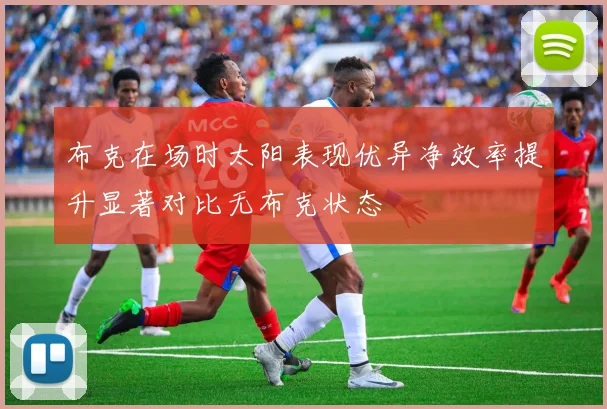 布克在场时太阳表现优异净效率提升显著对比无布克状态